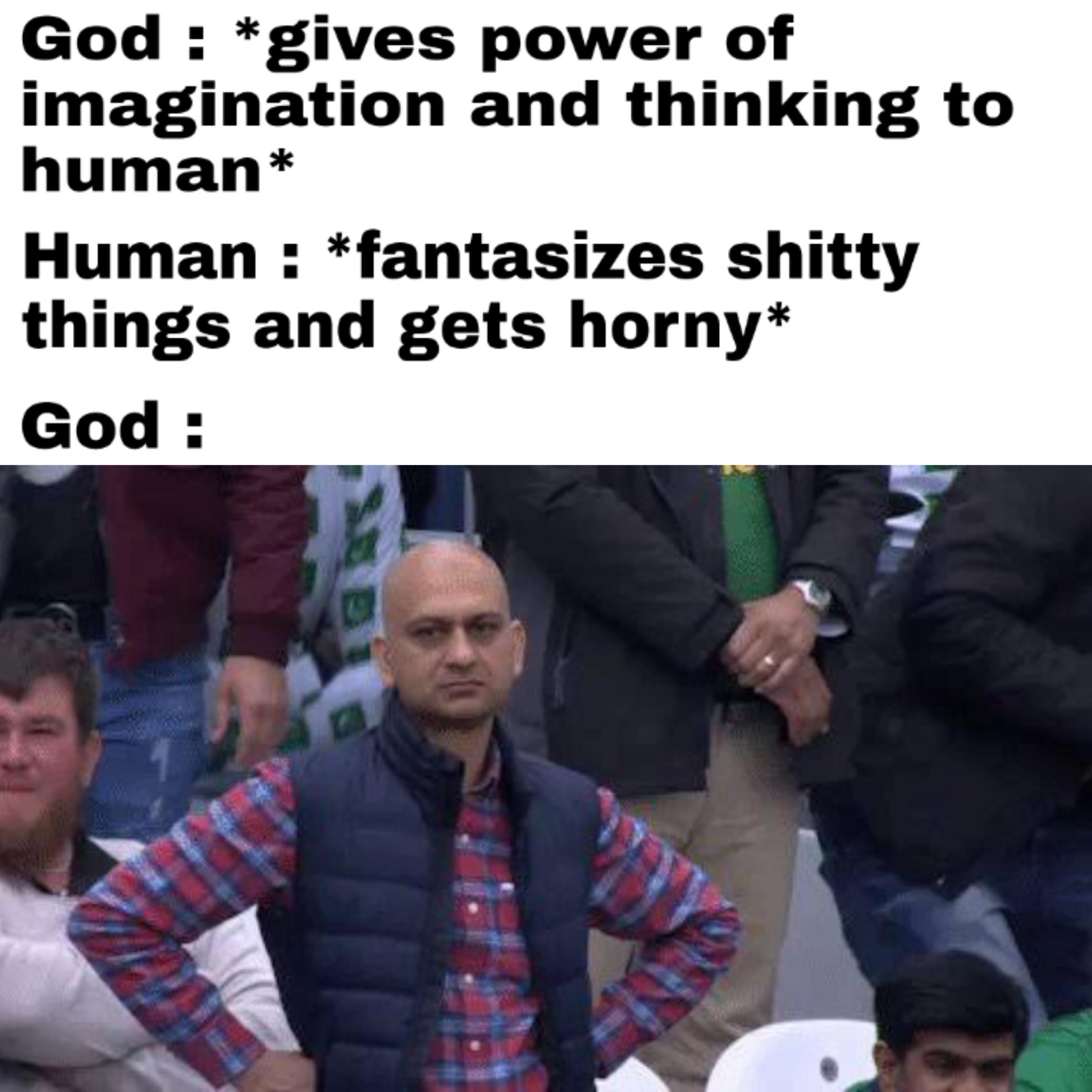 christian christian-memes christian text: God : *gives power of imagination and thinking to human* Human : *fantasizes shitty things and gets horny* God : 