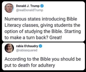 political-memes political text: Donald J. Trump @realDonaldTrump Numerous states introducing Bible Literacy classes, giving students the option of studying the Bible. Starting to make a turn back? Great! e rabia O'chaudry @rabiasquared According to the Bible you should be put to death for adultery