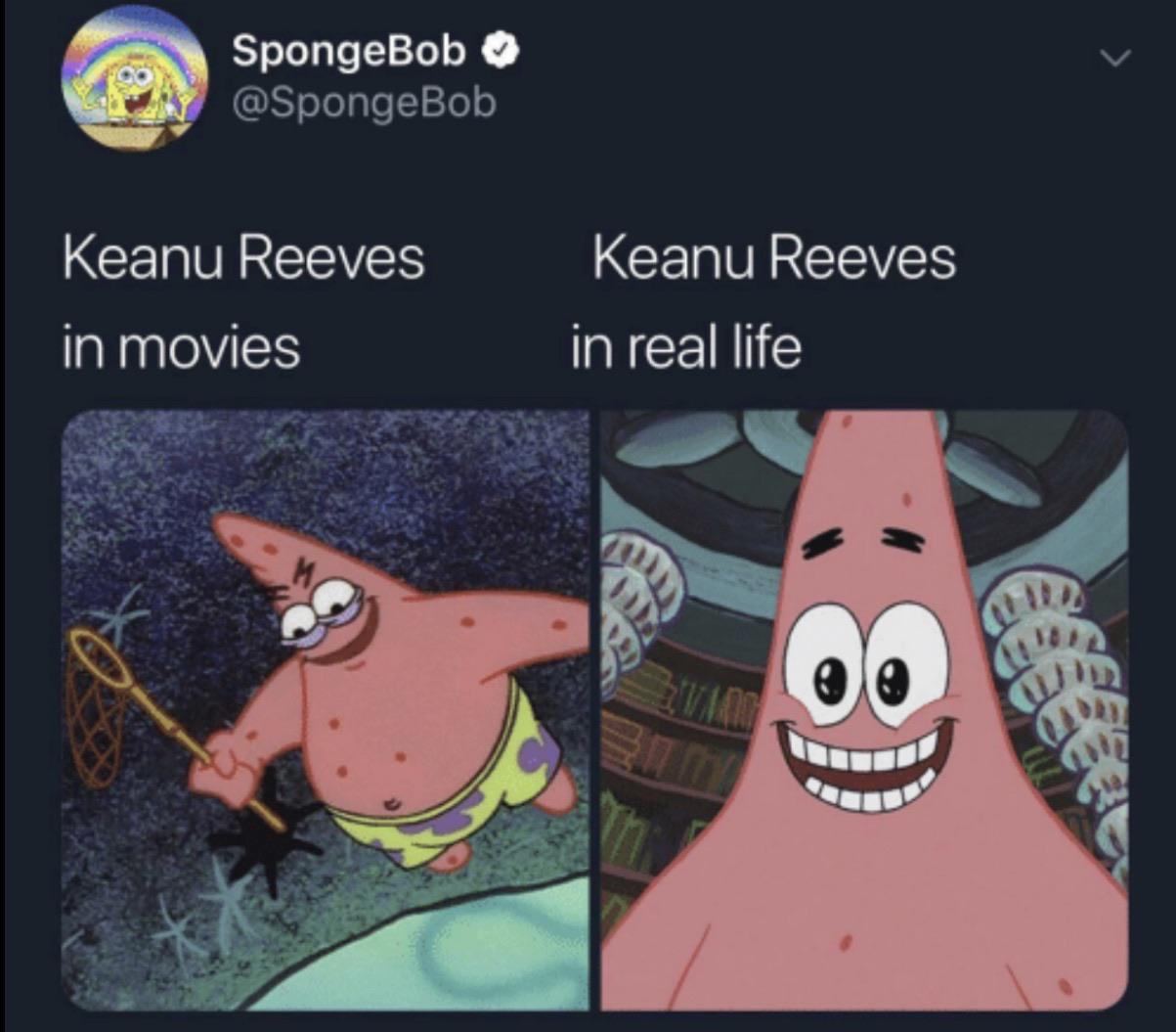 Spongebob Meme, Keanu Reeves, Patrick spongebob-memes spongebob text: SpongeBob @SpongeBob Keanu Reeves in movies Keanu Reeves in real life a, 