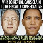 political-memes political text: WHY DO REPUBLICANS CLAIM TO BE FISCALLY CONSERVATIVE WHEN THESE ARE THE ONLY TWO PRESIDENTS TO LOWER THE DEFICIT IN THE LAST 50 YEARS  political