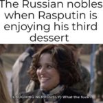 history-memes history text: The Russian nobles when Rasputin is enjoying his third dessert (LAUGHING NERV6ÜSLY) What the fuc ?  history