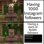 minecraft-memes minecraft text: Having 1000 Instagram Having a stack of Reddit followers OMGitscarl u/OMGitscarl 269,044 karma • Iy • 64 followers  minecraft