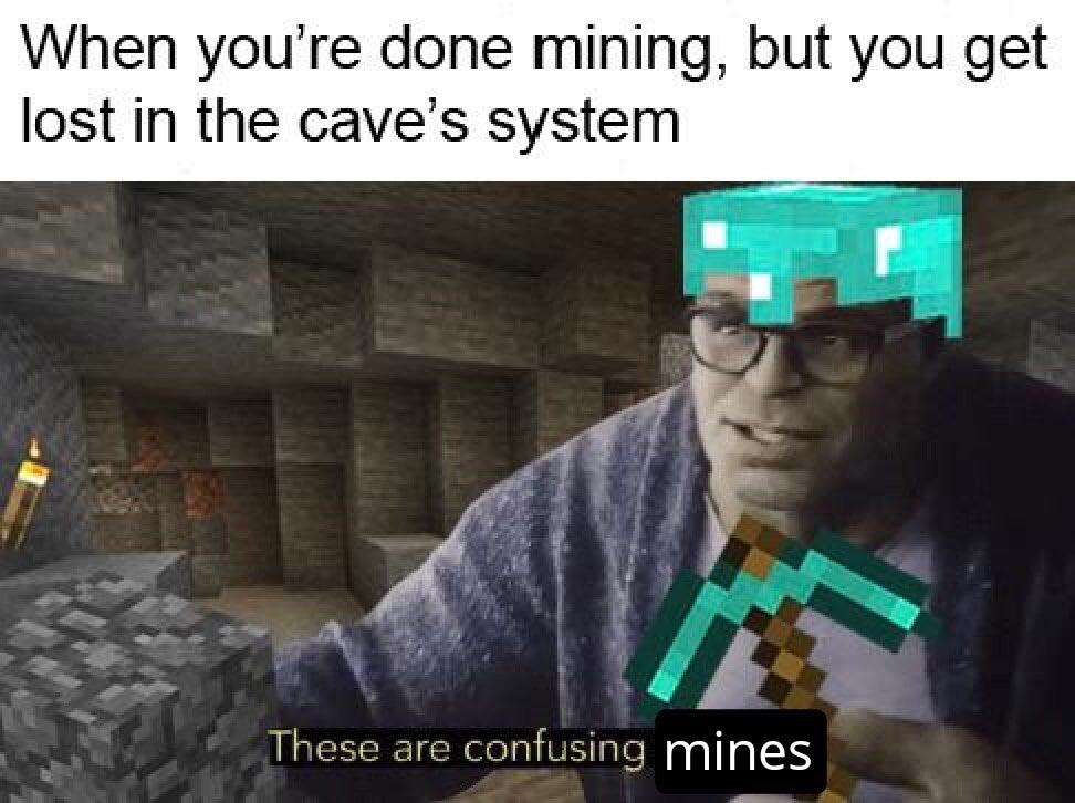 Dank Meme dank-memes cute text: When you're done mining, but you get lost in the cave's system These are confusin mines 