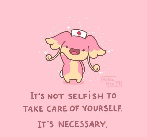 cute wholesome-memes cute text: IT'S NOT SELFiSH TO TAKE CARE OF YOURSELF. IT'S NECESSARY. 