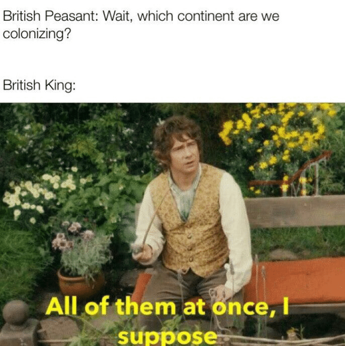 history history-memes history text: British Peasant: Wait, which continent are we colonizing? British King: Allmof thenyat os nce, I 