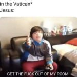 christian-memes christian text: Europeans: *open the secret vault in the Vatican* Jesus: GET THE FUCK OUT OF MY ROOM I