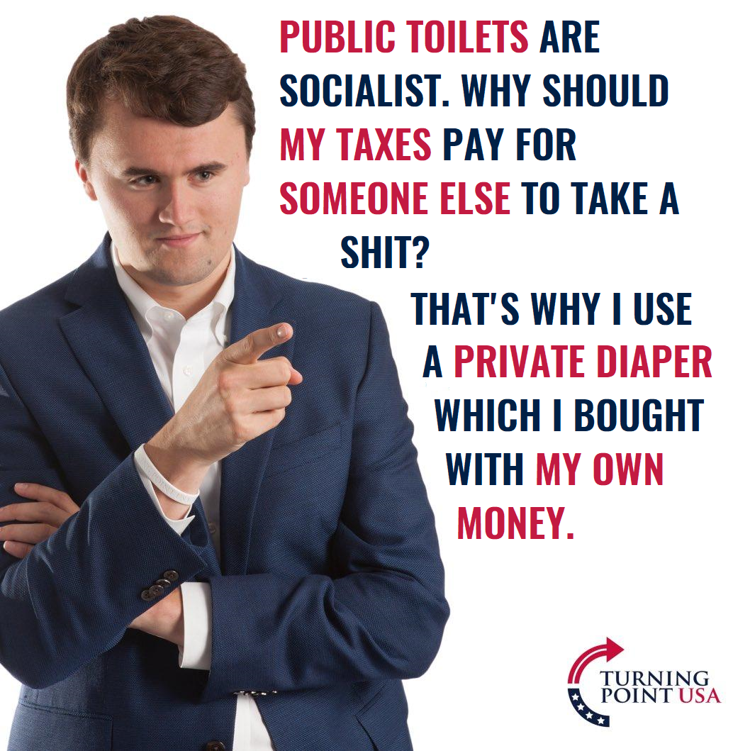 political political-memes political text: PUBLIC TOILETS ARE SOCIALIST. WHY SHOULD MY TAXES PAY FOR SOMEONE ELSE TO TAKE A THAT'S WHY USE A PRIVATE DIAPER WHICH BOUGHT WITH MY OWN MONEY. TURNING POINT USA 