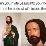christian-memes christian text: When you invite Jesus into your heart but then he sees what