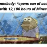 minecraft-memes minecraft text: Somebody: *opens can of soda* Me with 12, 100 hours of Minecraft:  minecraft