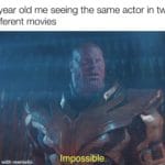 avengers-memes thanos text: 5 year old me seeing the same actor in two different movies made with mematic Impossible.  thanos