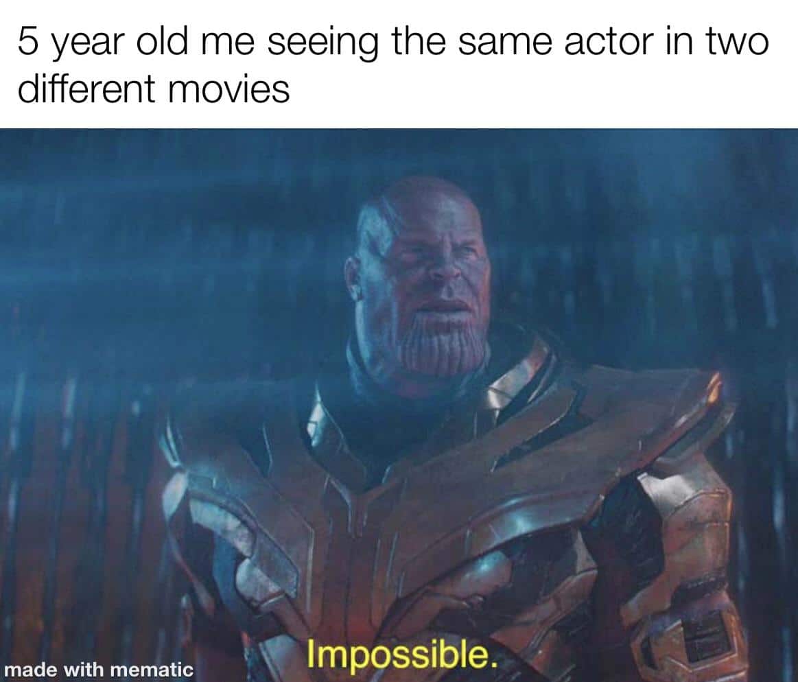 thanos avengers-memes thanos text: 5 year old me seeing the same actor in two different movies made with mematic Impossible. 
