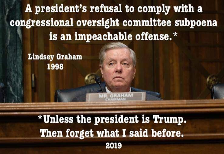 political political-memes political text: A president's refusal to comply with a congressional oversight committee subpoena is an impeachable offense. * Lindsey Graham 1998 *Unless the president is Trump. Then forgetvhat-l said befor 2019 