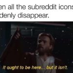 star-wars-memes obi-wan-kenobi text: When all the subreddit icons suddenly disappear. It ought to be here... but it isn