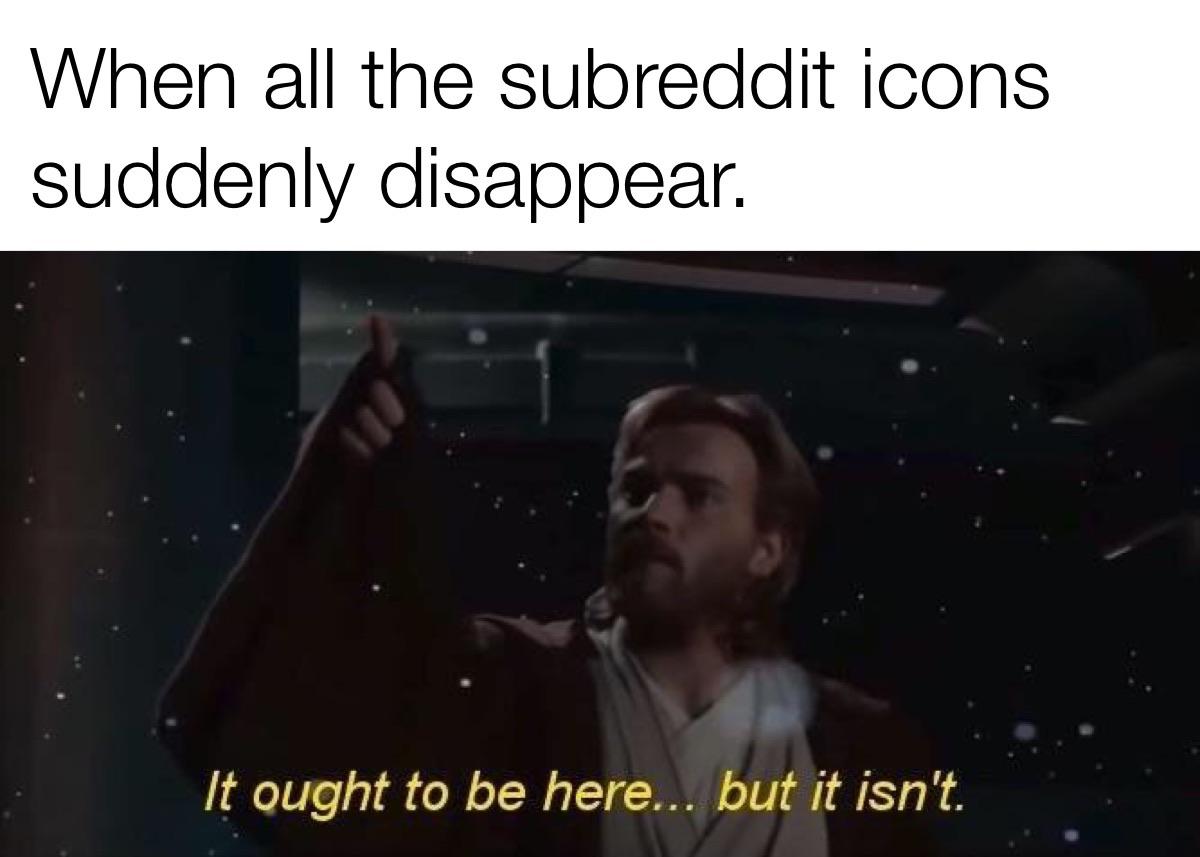 obi-wan-kenobi star-wars-memes obi-wan-kenobi text: When all the subreddit icons suddenly disappear. It ought to be here... but it isn't. 