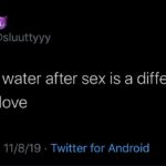 water-memes water text: @sluuttyyy sharing water after sex is a different type of love 10:17 AM 11/8/19 Twitter for Android  water