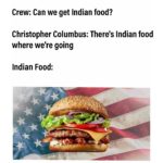 history-memes history text: Crew: Can we get Indian food? Christopher Columbus: There