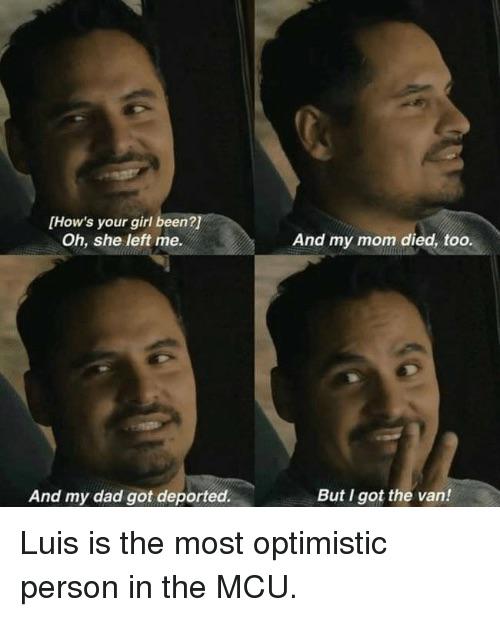 cute wholesome-memes cute text: [How's your girl Oh, see/eft And my dad got deported. And my mom But I got t vah Luis is the most optimistic person in the MCI-J. 