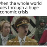 history-memes history text: when the whole world goes through a huge economic crisis ey are read for ou mein Füh r  history