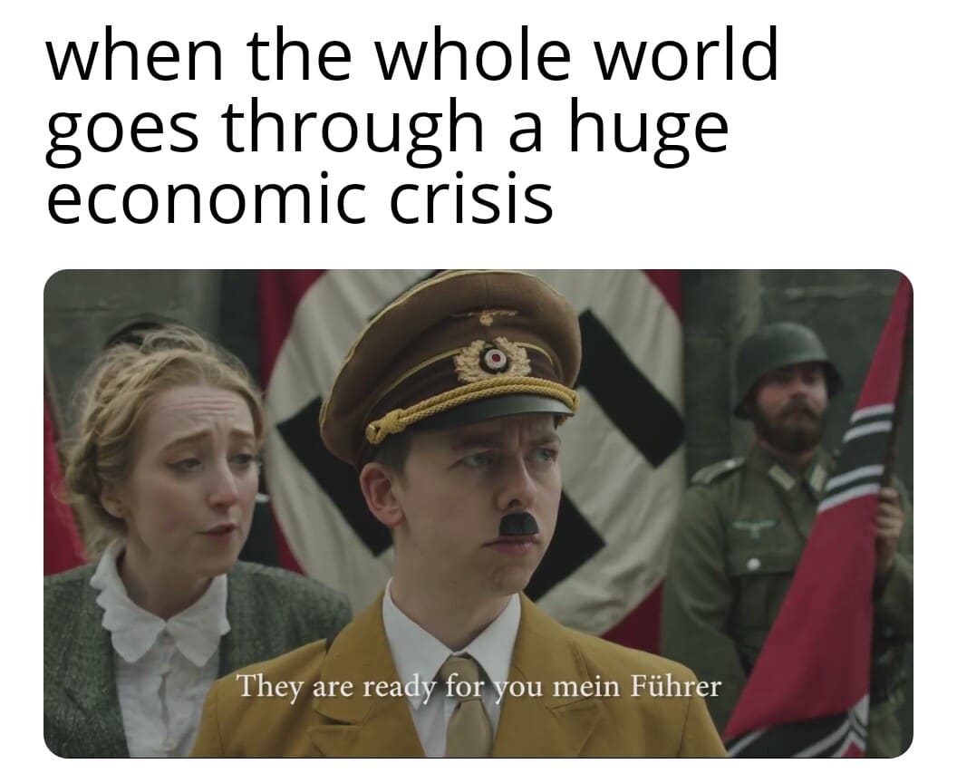 history history-memes history text: when the whole world goes through a huge economic crisis ey are read for ou mein Füh r 