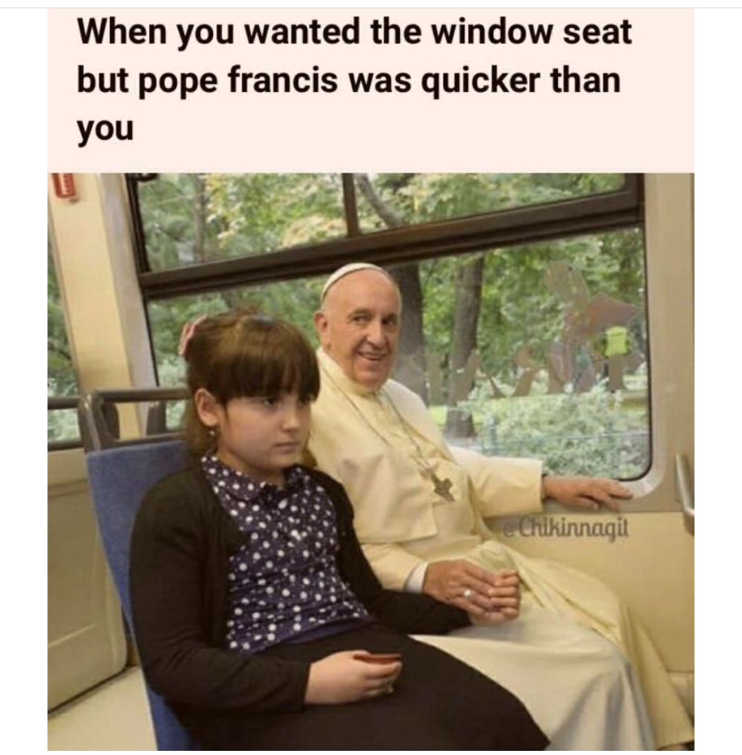 christian christian-memes christian text: When you wanted the window seat but pope francis was quicker than you 