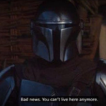 Bad news, you cant live here anymore Star Wars meme template blank  Star Wars, Mandalorian, Leaving, House, Sad, Mean, Rude