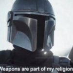 Weapons are part of my religion Star Wars meme template blank  Star Wars, Mandalorian, Weapon, Guns, Religion