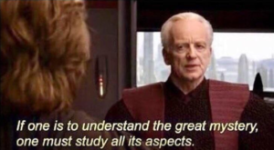 If one is to understand the great mystery, one must study all its aspects  Prequel meme template
