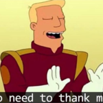 Zapp Brannigan 'No need to thank me' TV meme template blank  Reaction, Zapp Brannigan, Futurama, Proud, Pride, Zapp Brannigan, Thank
