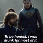 To be honest, I was drunk for most of it Game of Thrones meme template blank  Game of Thrones, Tyrion, Lannister, Drunk, Drinking, Honesty