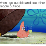 spongebob-memes covid-19 text: when I go outside and see other people outside  covid-19