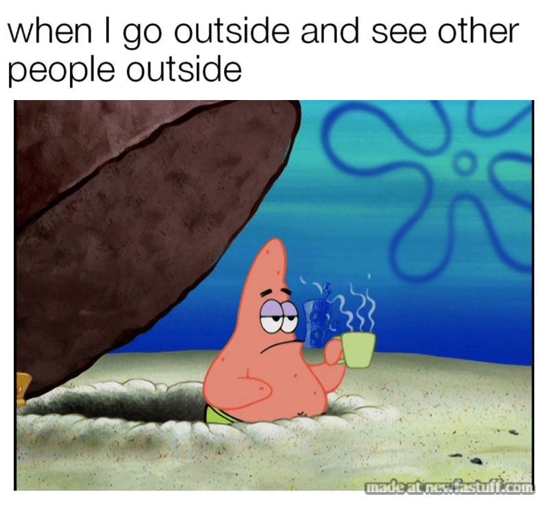 covid-19 spongebob-memes covid-19 text: when I go outside and see other people outside 
