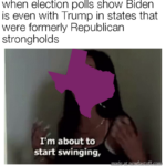 political-memes 2020-election text: when election polls show Biden is even with Trump in states that were formerly Republican strongholds I