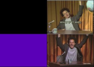 Eric Andre saying “What if it was” React meme template
