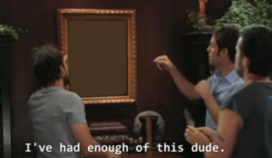 Ive had enough of this dude Always Sunny meme template
