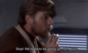 Stop! We need to be going up, not down! Obi-Wan meme template
