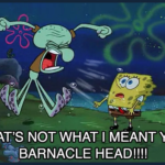 Thats not what I meant you barnacle head! Spongebob meme template blank  Spongebob, Squidward, Yelling, Angry, Surprised, Confused, Blowing, Barnacle