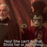 She cant do that. Shoot her or something Prequel meme template blank  Prequel, Dooku, Nute Gunray, Angry, Reaction, Threatening, Shooting, Cheating