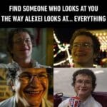 Wholesome Memes Wholesome memes, Things text: FIND SOMEONE WHO LOOKS AT YOU THE WAY ALEXEI LOOKS AT... EVERYTHING  Wholesome memes, Things