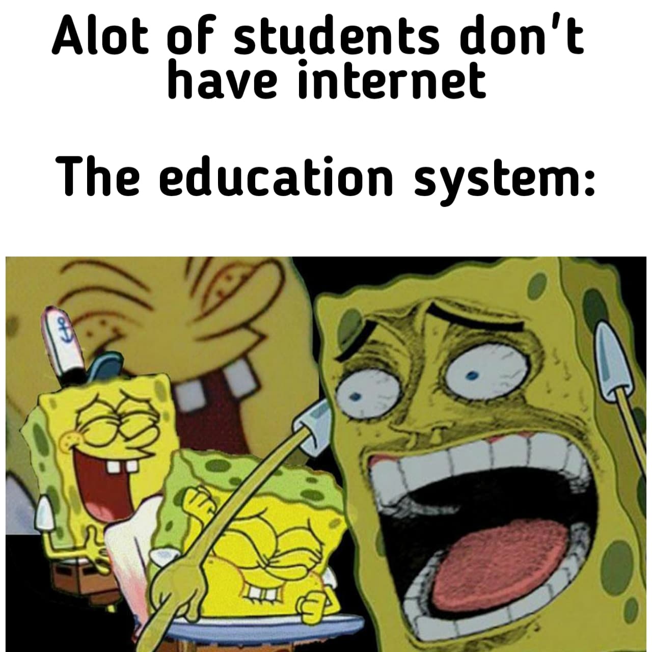 Spongebob, True Spongebob Memes Spongebob, True text: Alot of students don't have internet The education system: 