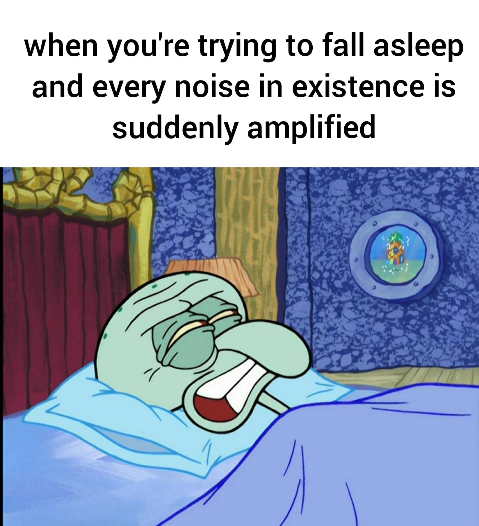 Spongebob, SCREAMING Spongebob Memes Spongebob, SCREAMING text: when you're trying to fall asleep and every noise in existence is suddenly amplified 