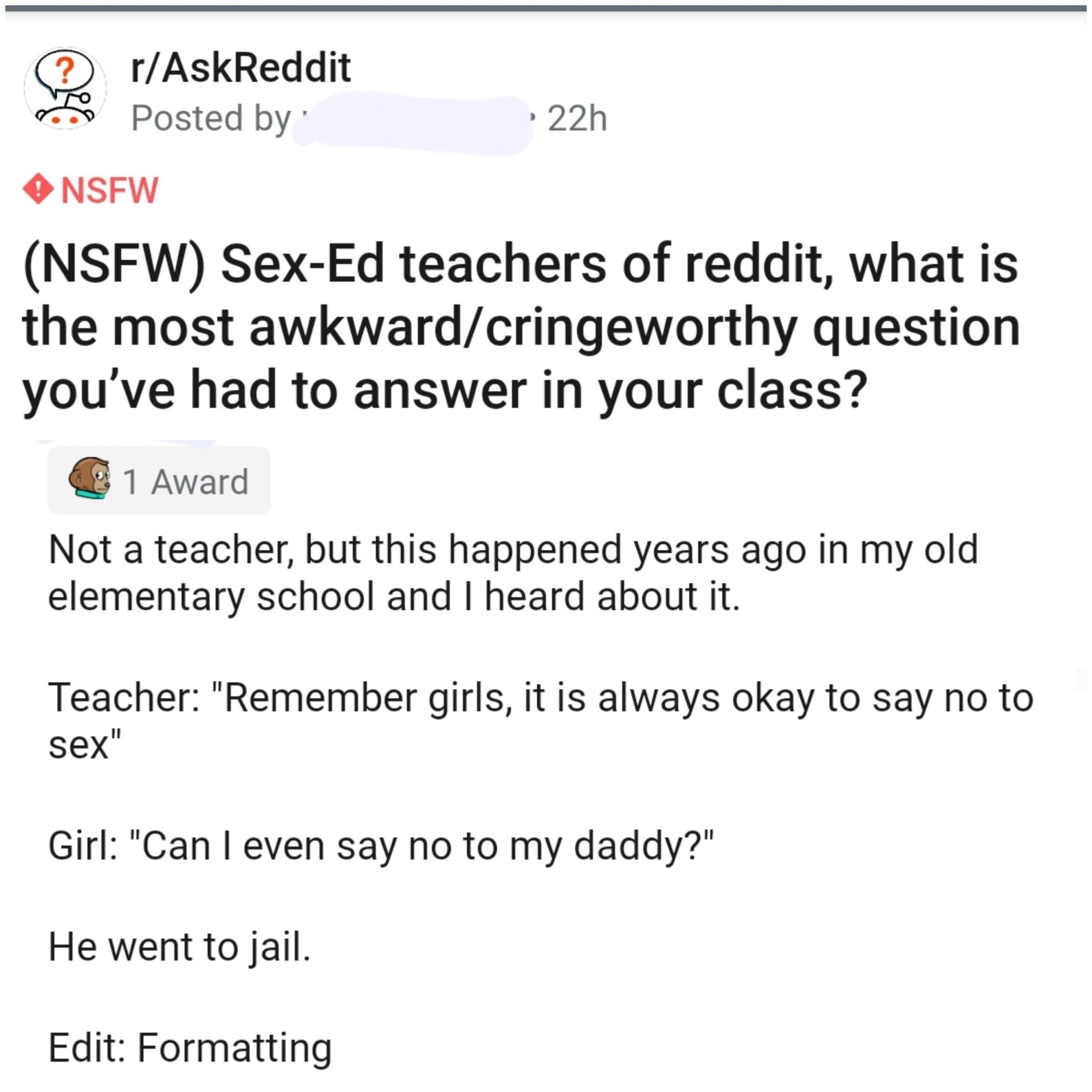 Hold up, Elementary, Wheel, Spin, HolUp, Brandon Dank Memes Hold up, Elementary, Wheel, Spin, HolUp, Brandon text: r/AskReddit Posted by O NSFW 22h (NSFW) Sex-Ed teachers of reddit, what is the most awkward/cringeworthy question you've had to answer in your class? C 1 Award Not a teacher, but this happened years ago in my old elementary school and I heard about it. Teacher: 