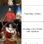 History Memes History, France, Napoleon, French, WWII, Iraq text: Using an existing format Upgrading a format Inventing a new format with Napoleon The sub only likes baguette and surrender jokes 