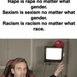 other memes Dank, Reverse, Karen, Bob text: Rape is rape no matter what gender. Sexism is sexism no matter what gender. Racism is racism no matter what race. And that