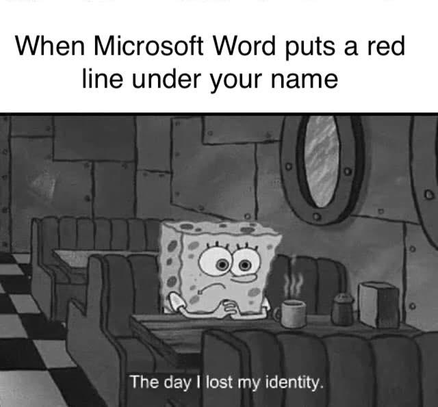 Spongebob, Microsoft Word Spongebob Memes Spongebob, Microsoft Word text: When Microsoft Word puts a red line under your name The day I lost my identity. 