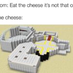 minecraft memes Minecraft, DanTDM, Visit, Searched Images, Search Time, Positive text: Mom: Eat the cheese it