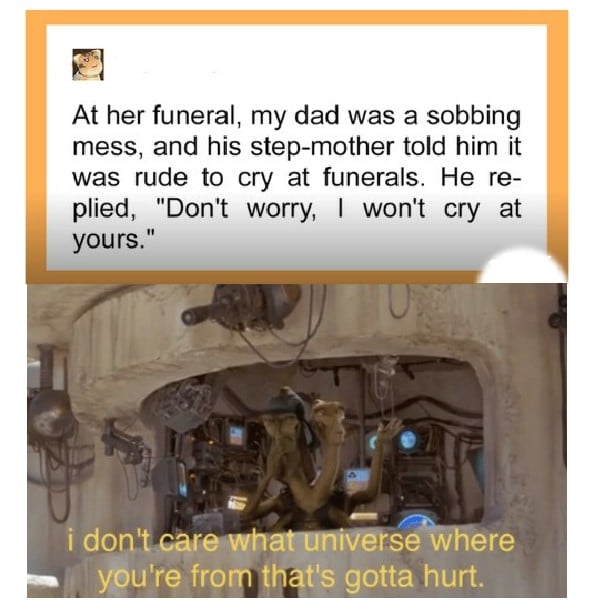 Funny, Disney other memes Funny, Disney text: At her funeral, my dad was a sobbing mess, and his step-mother told him it was rude to cry at funerals. He re- plied, 