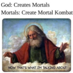 Christian Memes Christian,  text: God: Creates Mortals Mortals: Create Mortal Kombat NOW THATS WHAT I