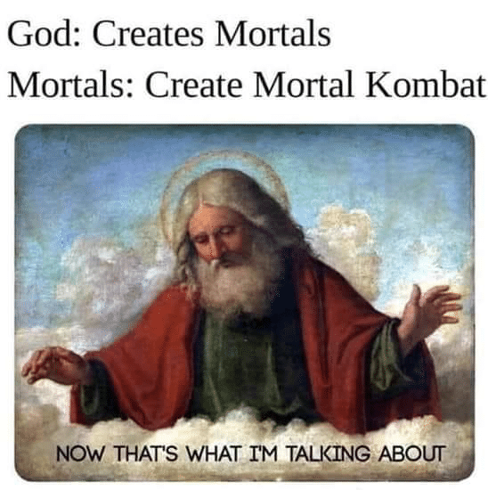 Christian,  Christian Memes Christian,  text: God: Creates Mortals Mortals: Create Mortal Kombat NOW THATS WHAT I'M TALKING ABOL.rr 