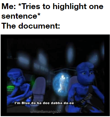 Funny, RePc, Blue other memes Funny, RePc, Blue text: Me: *Tries to highlight one sentence The document: I'm Blue da ba dee dabba do-ee u/manilamang027 W 