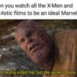 Avengers Memes Thanos, Men, Logan, Marvel Studios, First Class, Fantastic Four text: When you watch all the X-Men and Fant4stic films to be an ideal Marvel fan @SH4F3 It nearly killed me, but type workisßone.  Thanos, Men, Logan, Marvel Studios, First Class, Fantastic Four